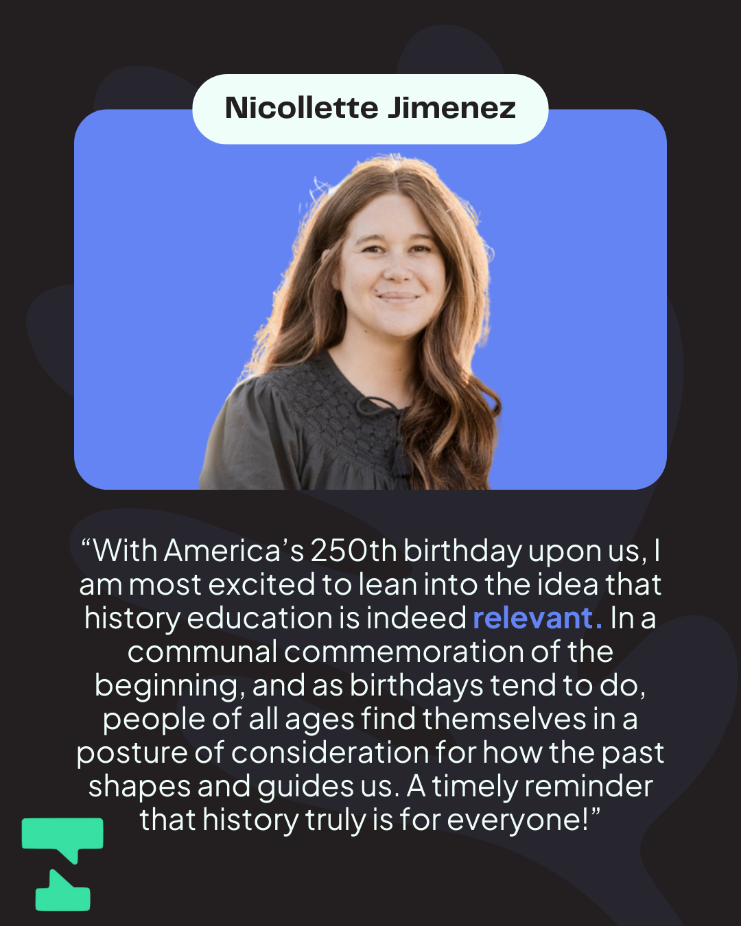 With America’s 250th birthday upon us, I am most excited to lean into the idea that history education is indeed relevant. In a communal commemoration of the beginning, and as birthdays tend to do, (3)